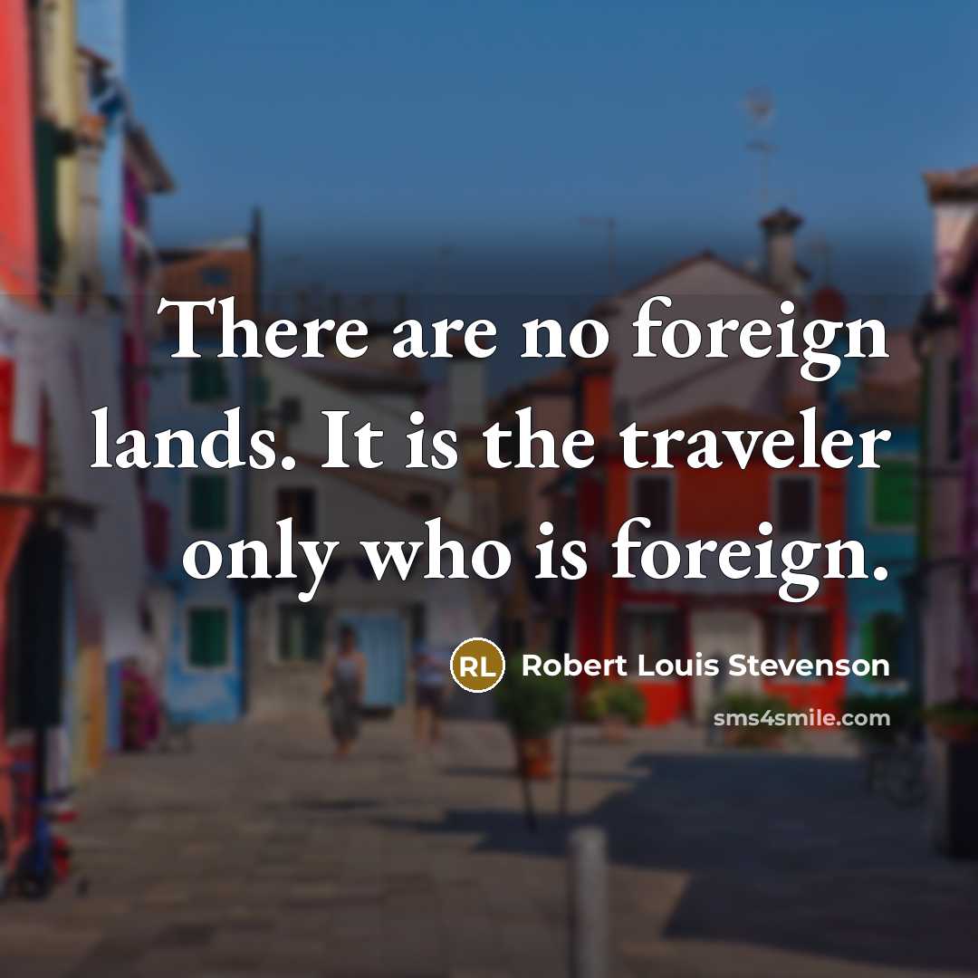 “There are no foreign lands. It is the traveler only…” quote by Robert Louis Stevenson