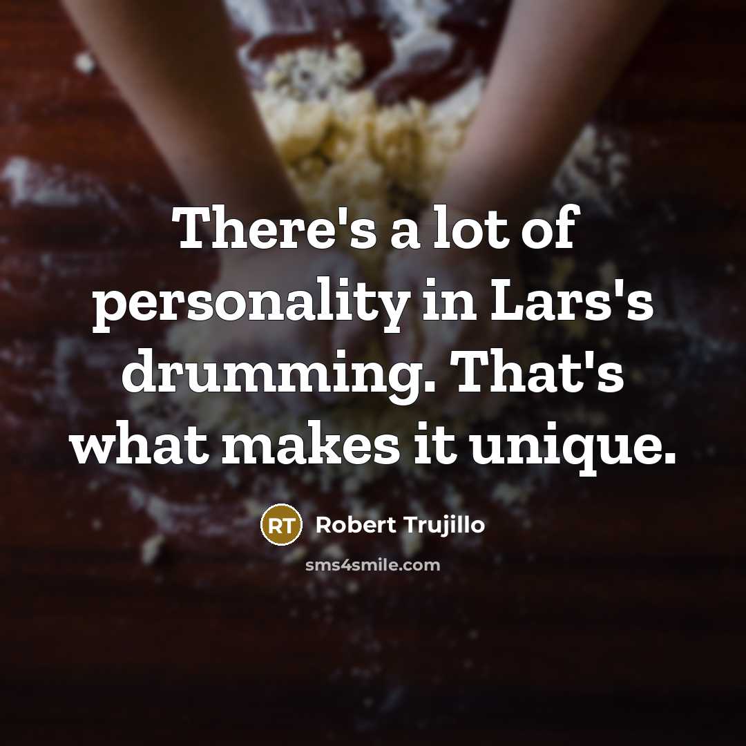“There's a lot of personality in Lars's drumming. That's what…” quote by Robert Trujillo