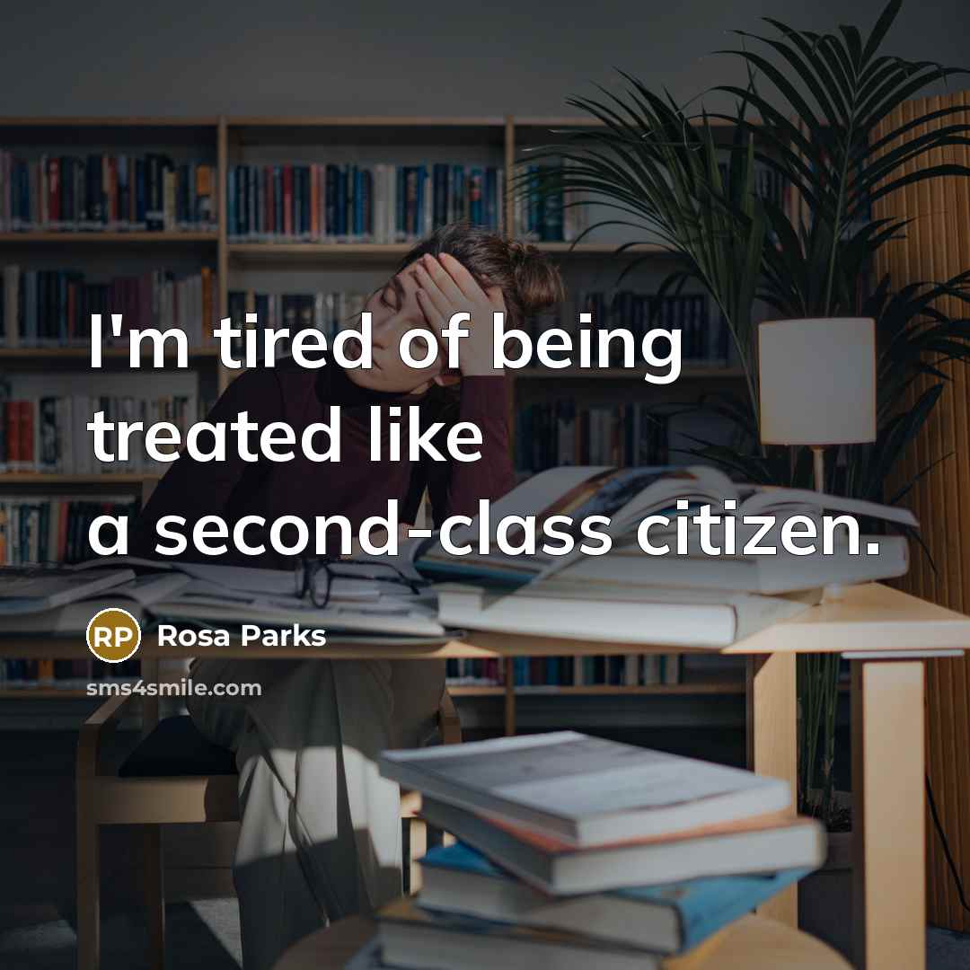“I'm tired of being treated like a second-class citizen.” quote by Rosa Parks