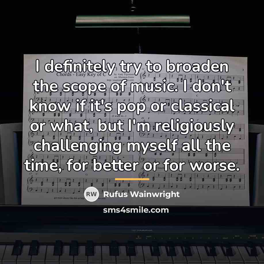 “I definitely try to broaden the scope of music. I…” quote by Rufus Wainwright