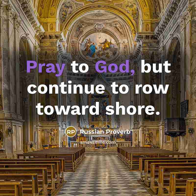 “Pray to God, but continue to row toward shore.” quote by Russian Proverb