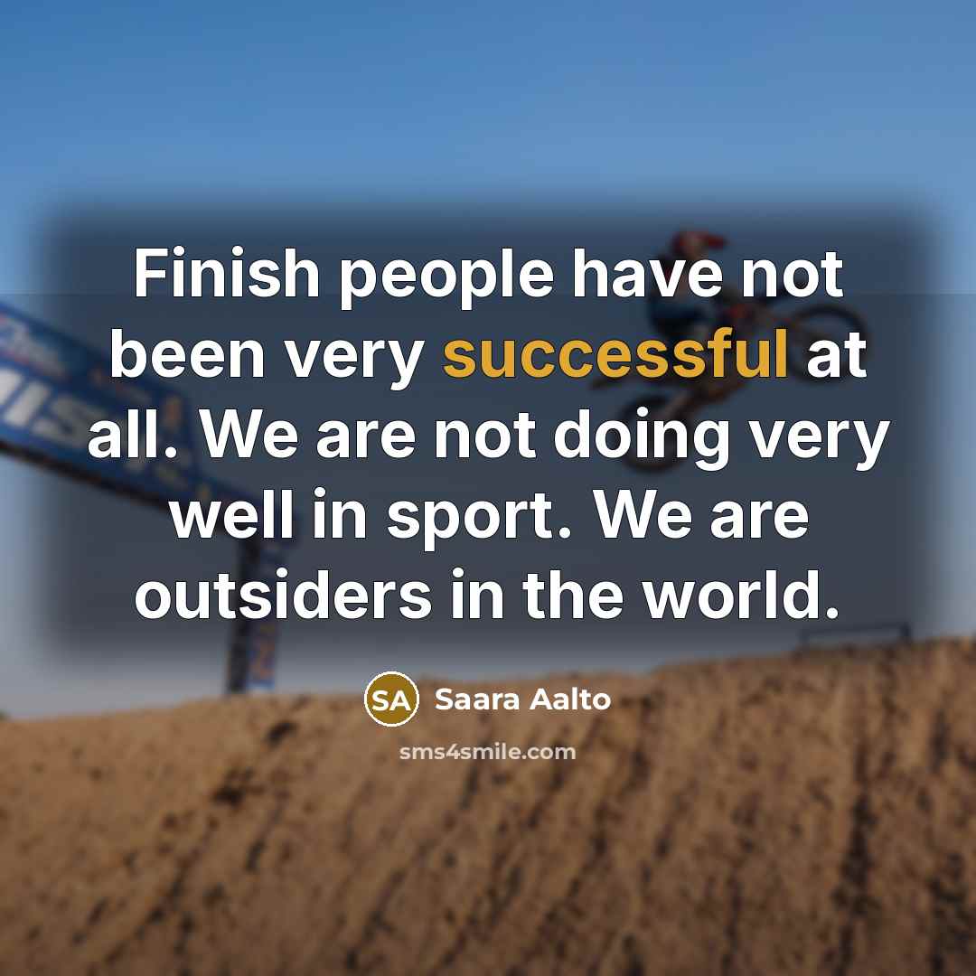 “Finish people have not been very successful at all. We…” quote by Saara Aalto