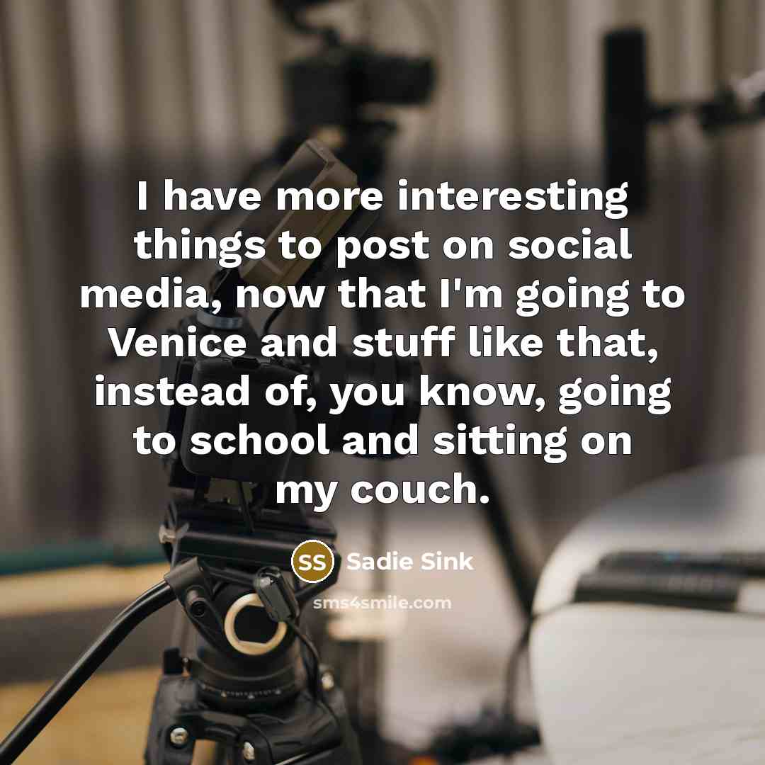 “I have more interesting things to post on social media,…” quote by Sadie Sink