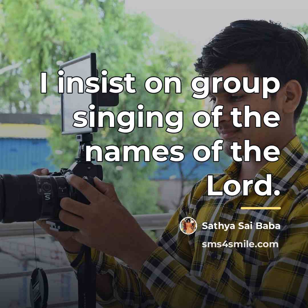“I insist on group singing of the names of the…” quote by Sathya Sai Baba