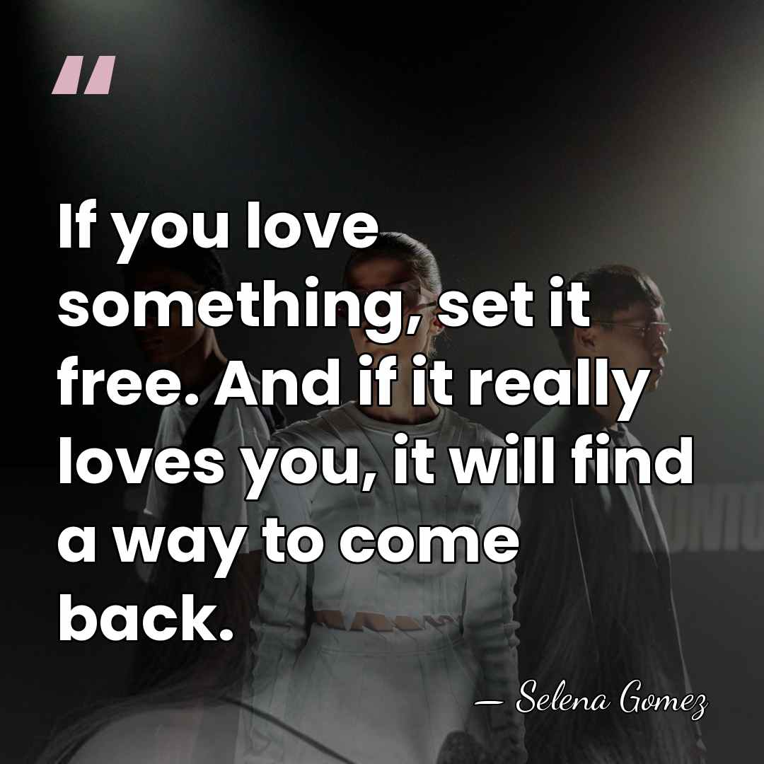 If you love something, set it free. And if it really loves&hellip; - Selena Gomez