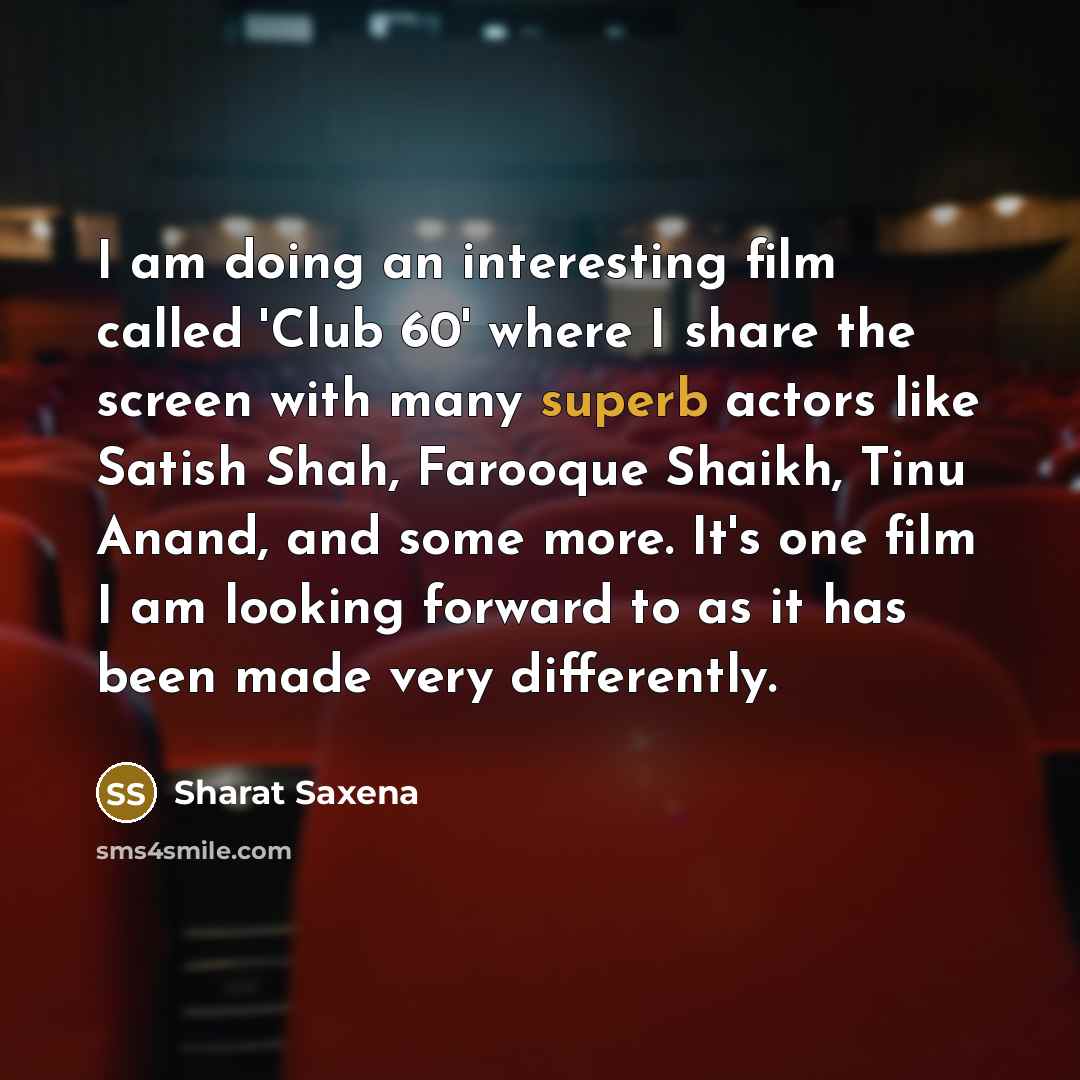 “I am doing an interesting film called 'Club 60' where…” quote by Sharat Saxena