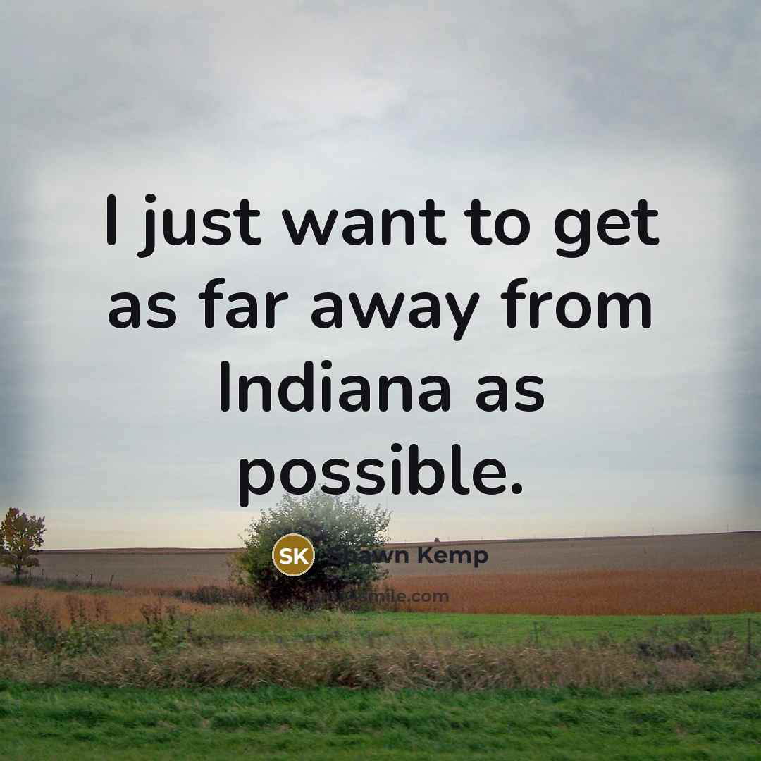“I just want to get as far away from Indiana…” quote by Shawn Kemp