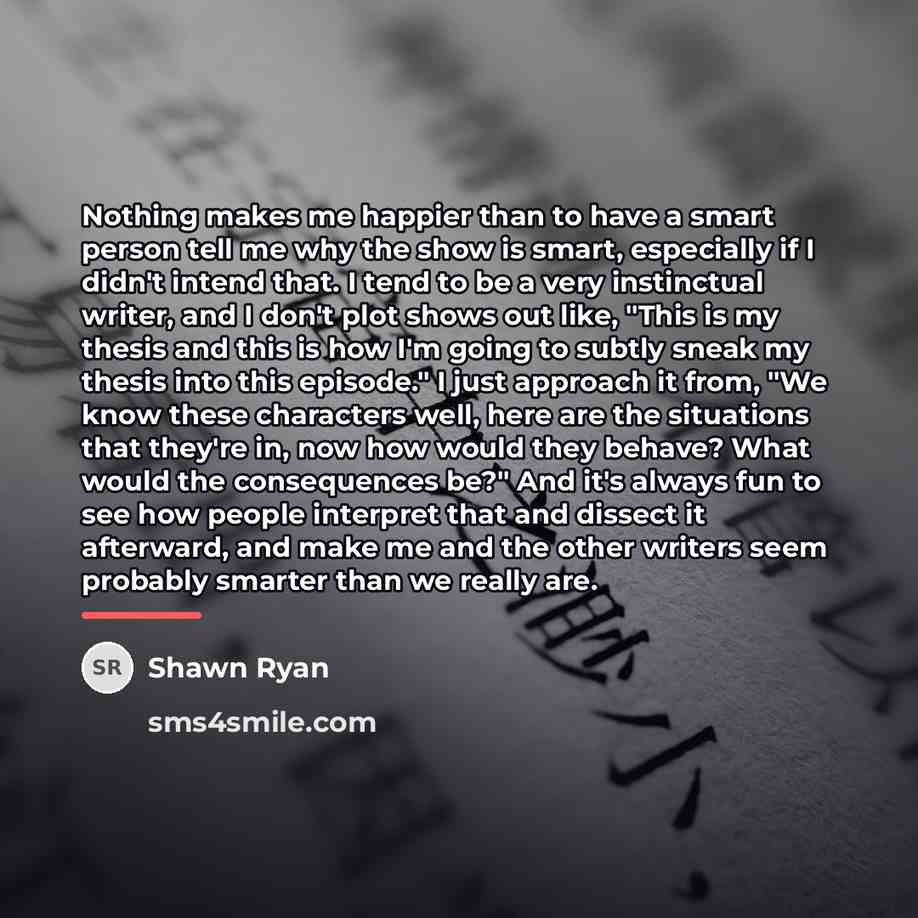 “Nothing makes me happier than to have a smart person…” quote by Shawn Ryan