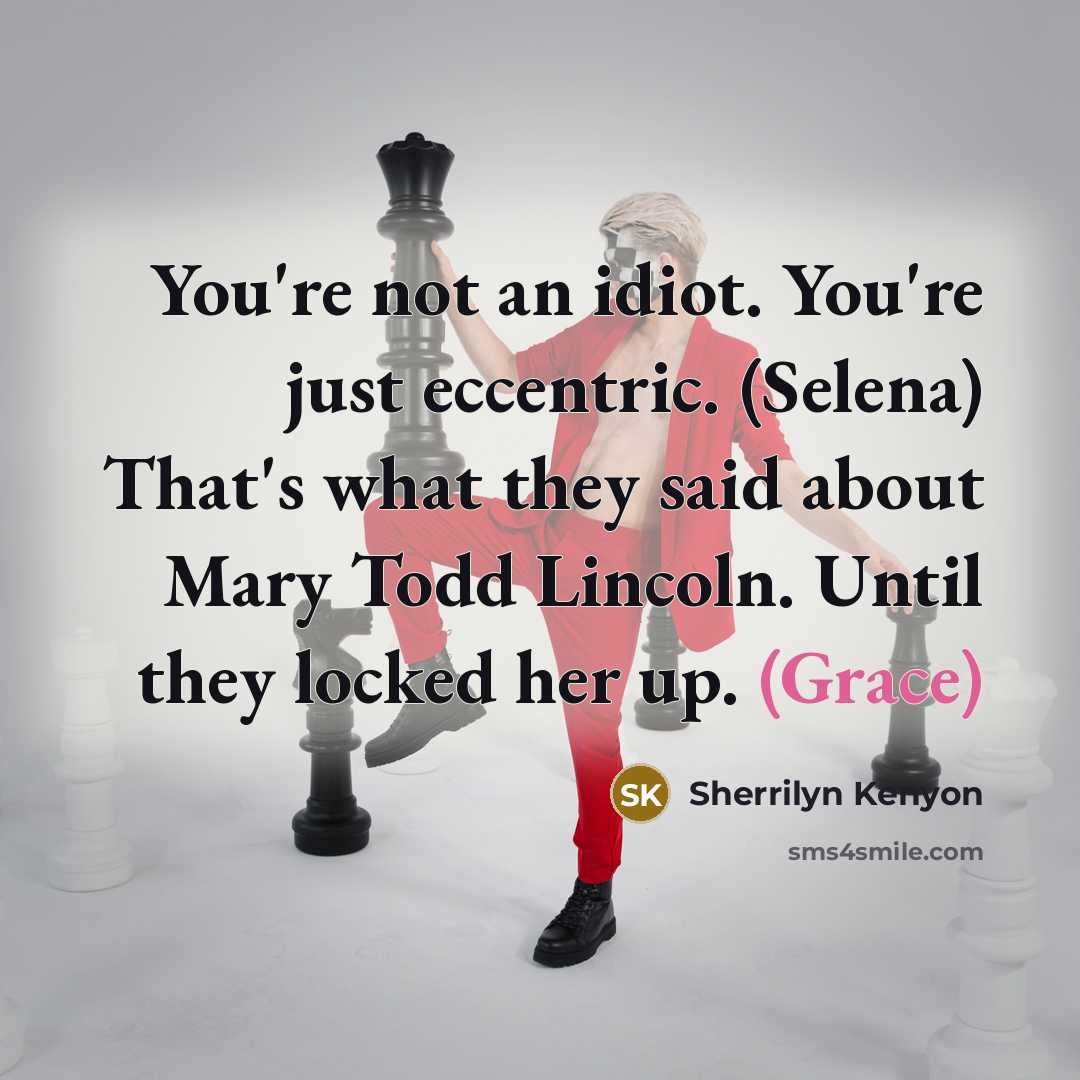 “You're not an idiot. You're just eccentric. (Selena) That's what…” quote by Sherrilyn Kenyon