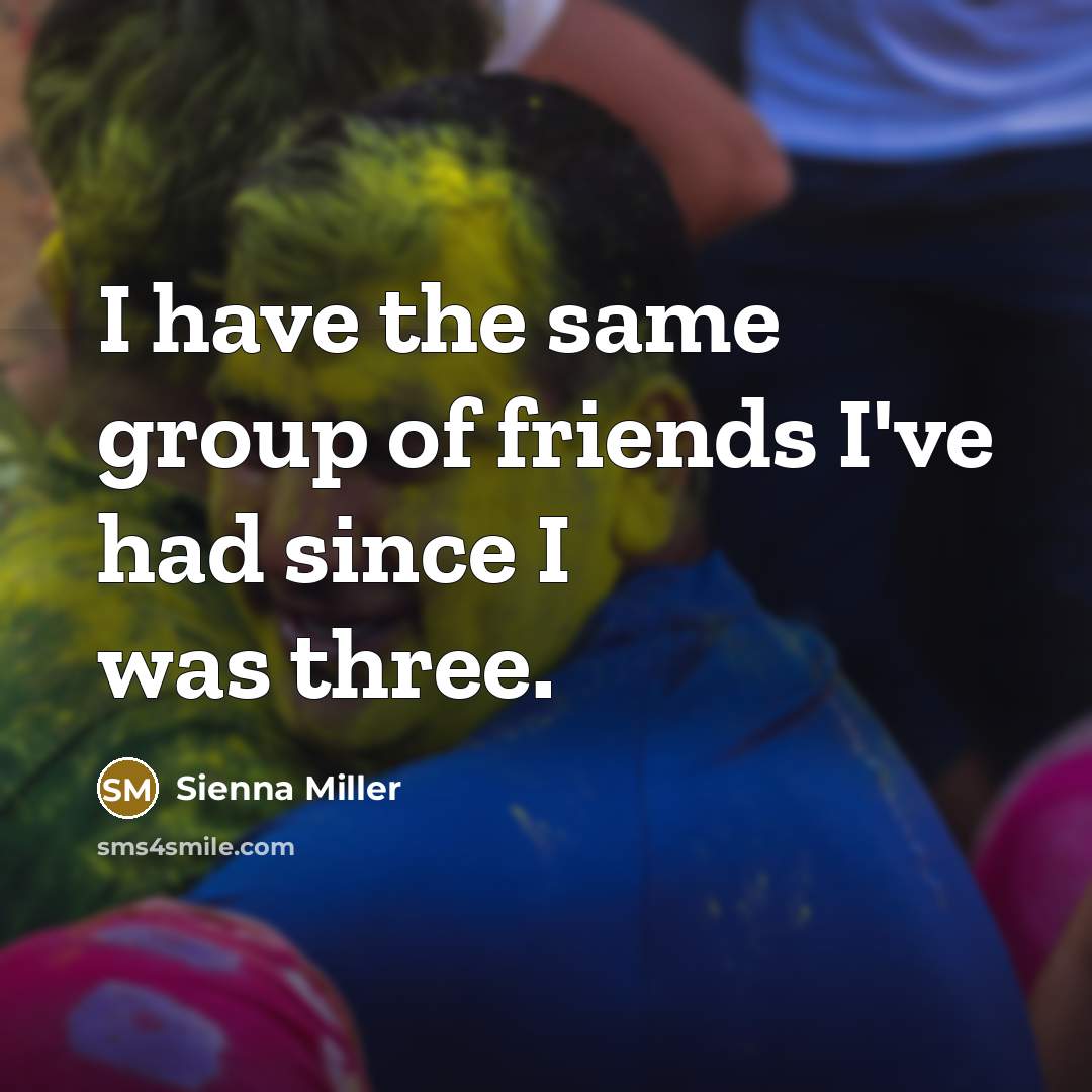 “I have the same group of friends I've had since…” quote by Sienna Miller