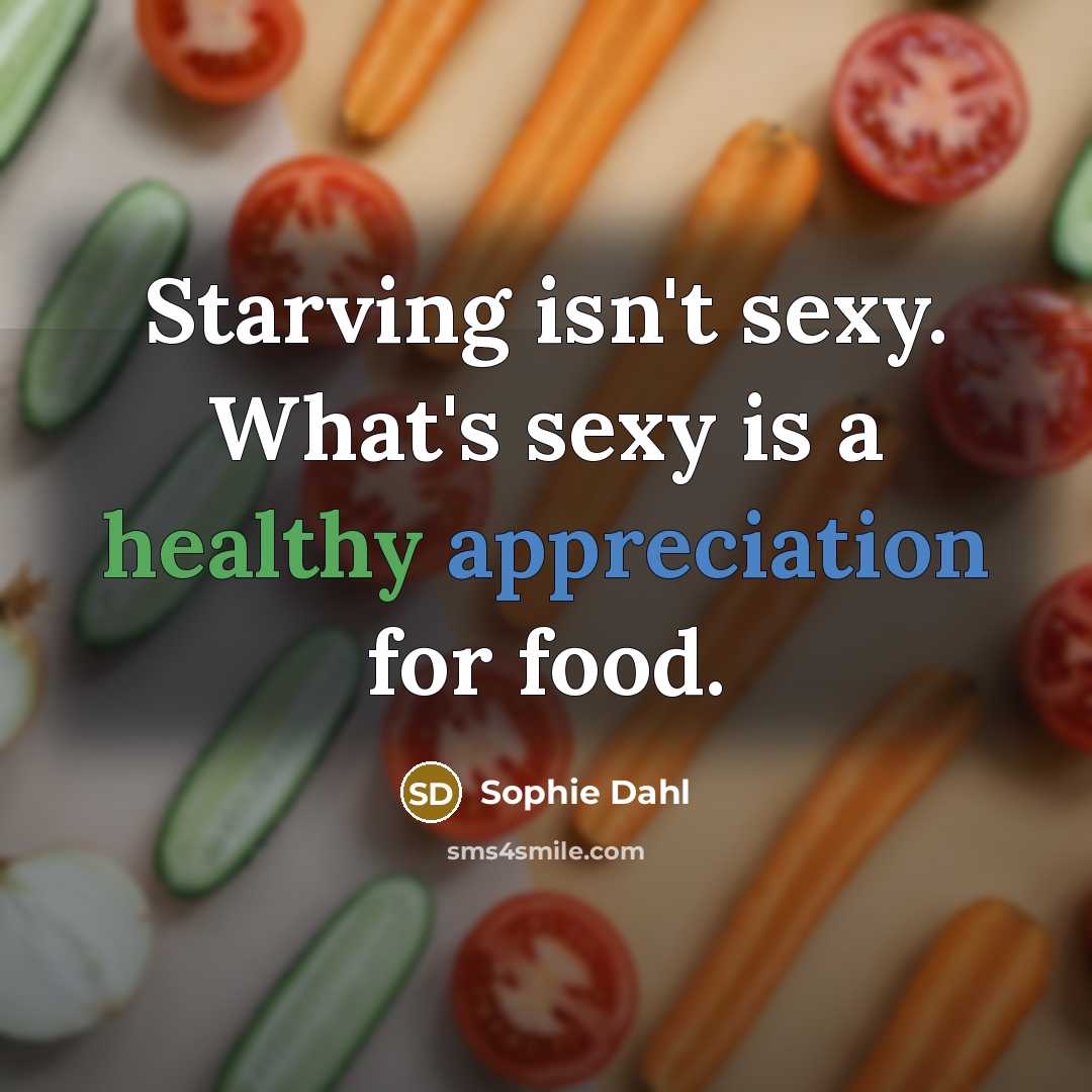 “Starving isn't sexy. What's sexy is a healthy appreciation for…” quote by Sophie Dahl