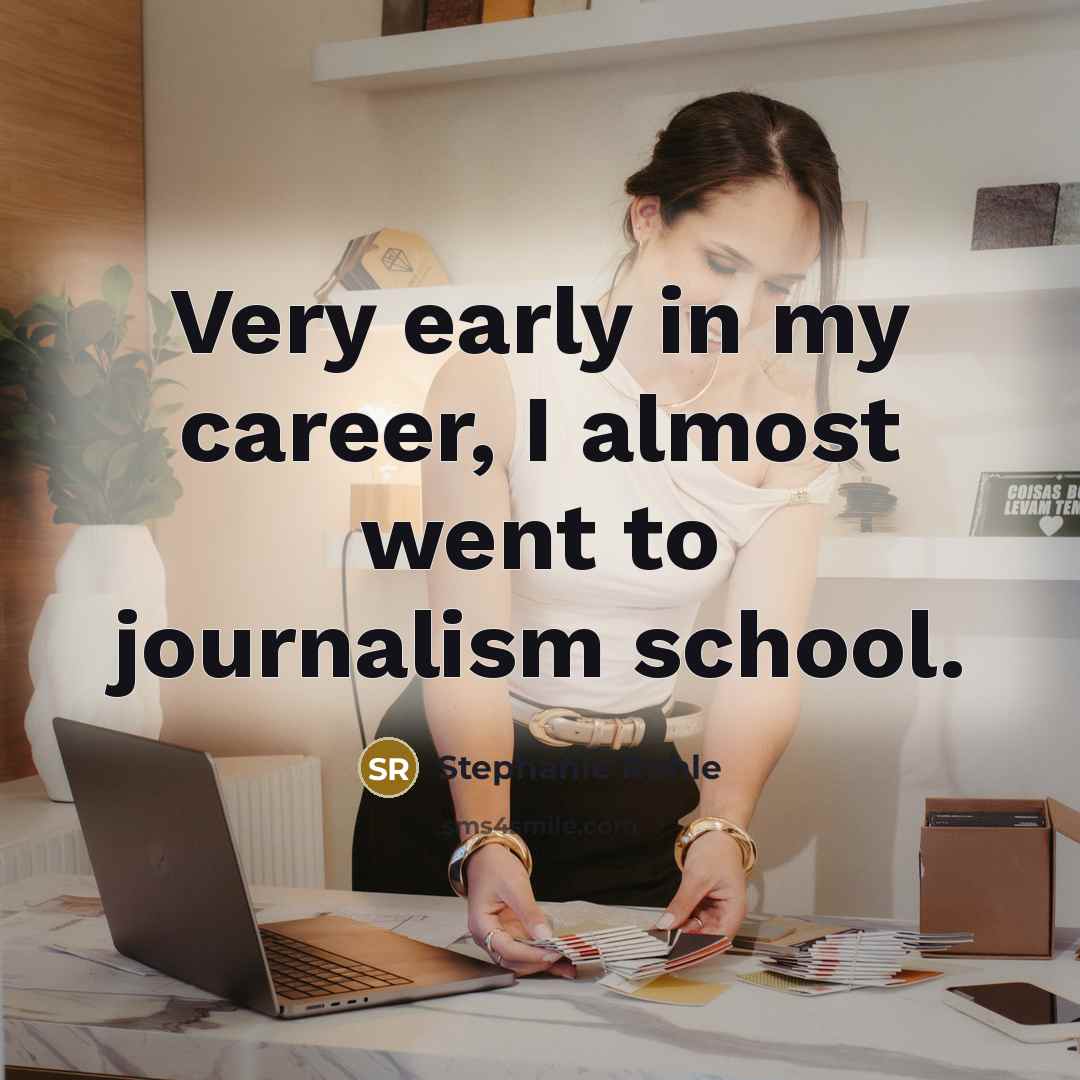 “Very early in my career, I almost went to journalism…” quote by Stephanie Ruhle