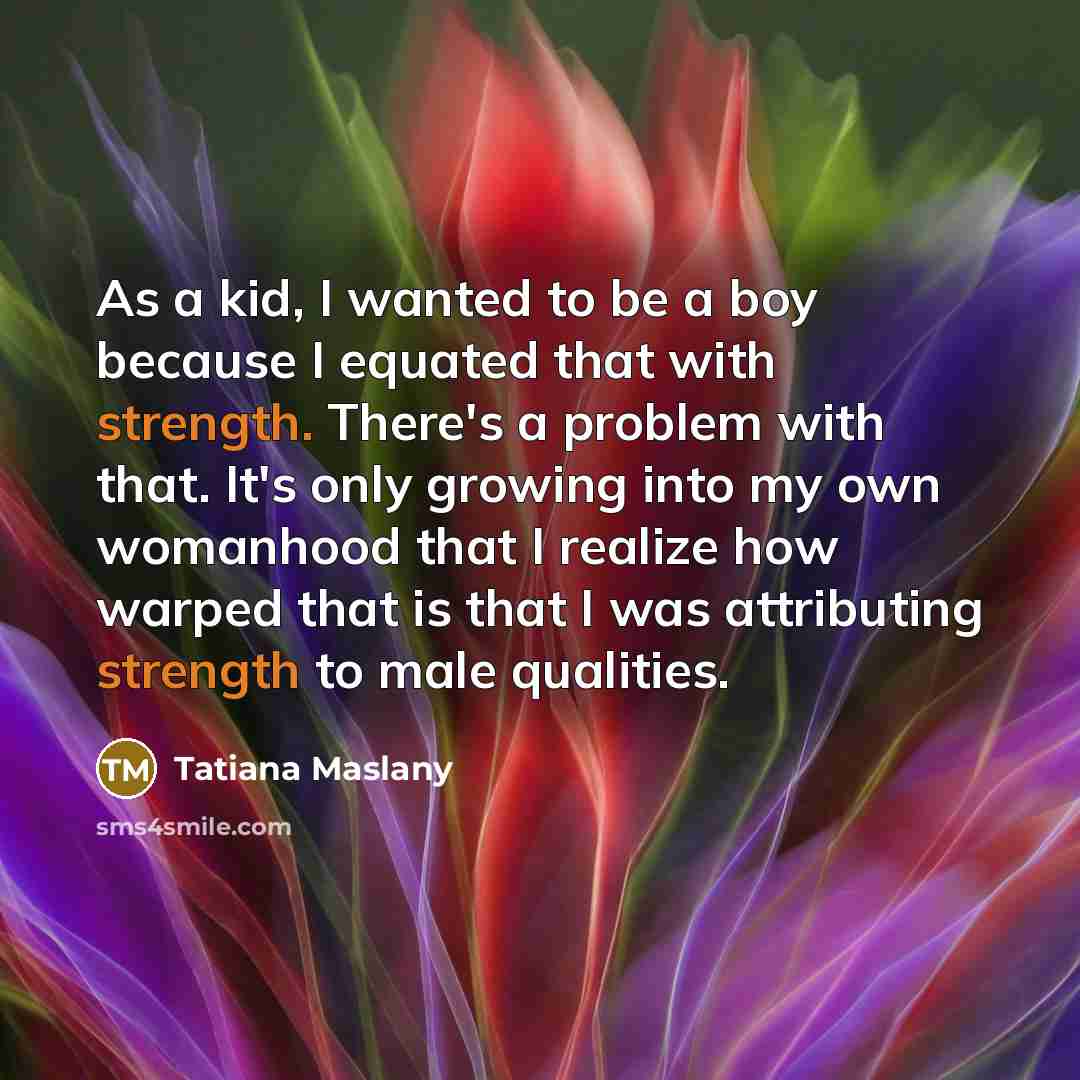 “As a kid, I wanted to be a boy because…” quote by Tatiana Maslany