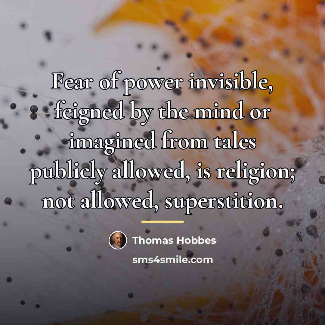 “Fear of power invisible, feigned by the mind or imagined…” quote by Thomas Hobbes