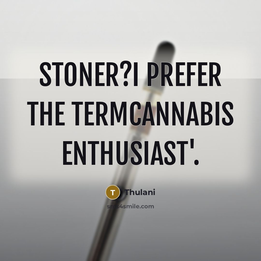 “Stoner?I prefer the termCannabis Enthusiast'.” quote by Thulani