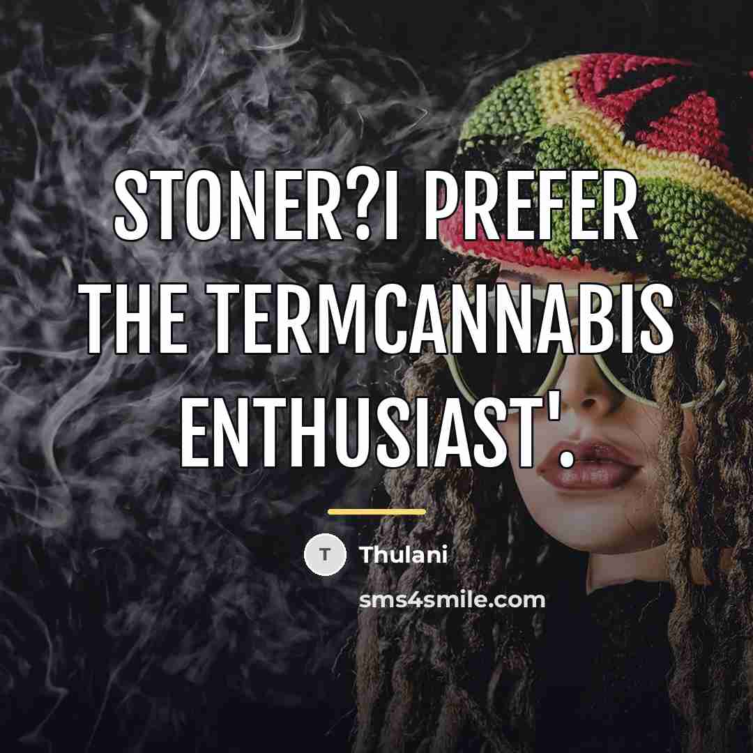 “Stoner?I prefer the termCannabis Enthusiast'.…” quote by Thulani