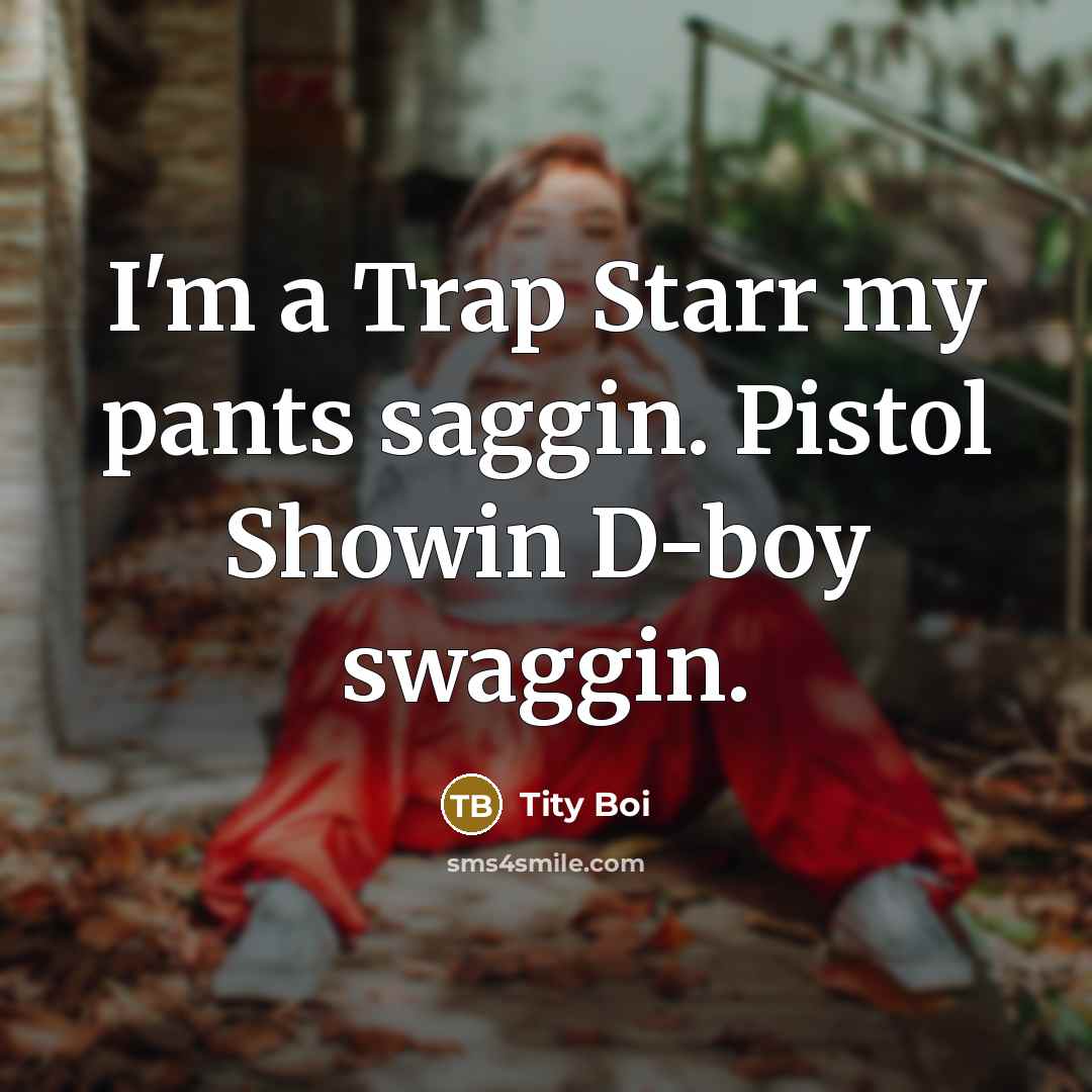 “I'm a Trap Starr my pants saggin. Pistol Showin D-boy…” quote by Tity Boi