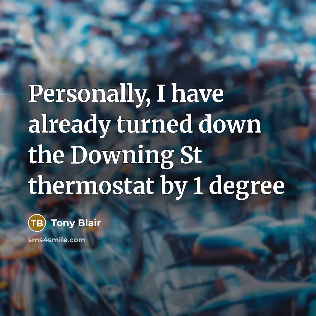 “Personally, I have already turned down the Downing St thermostat…” quote by Tony Blair