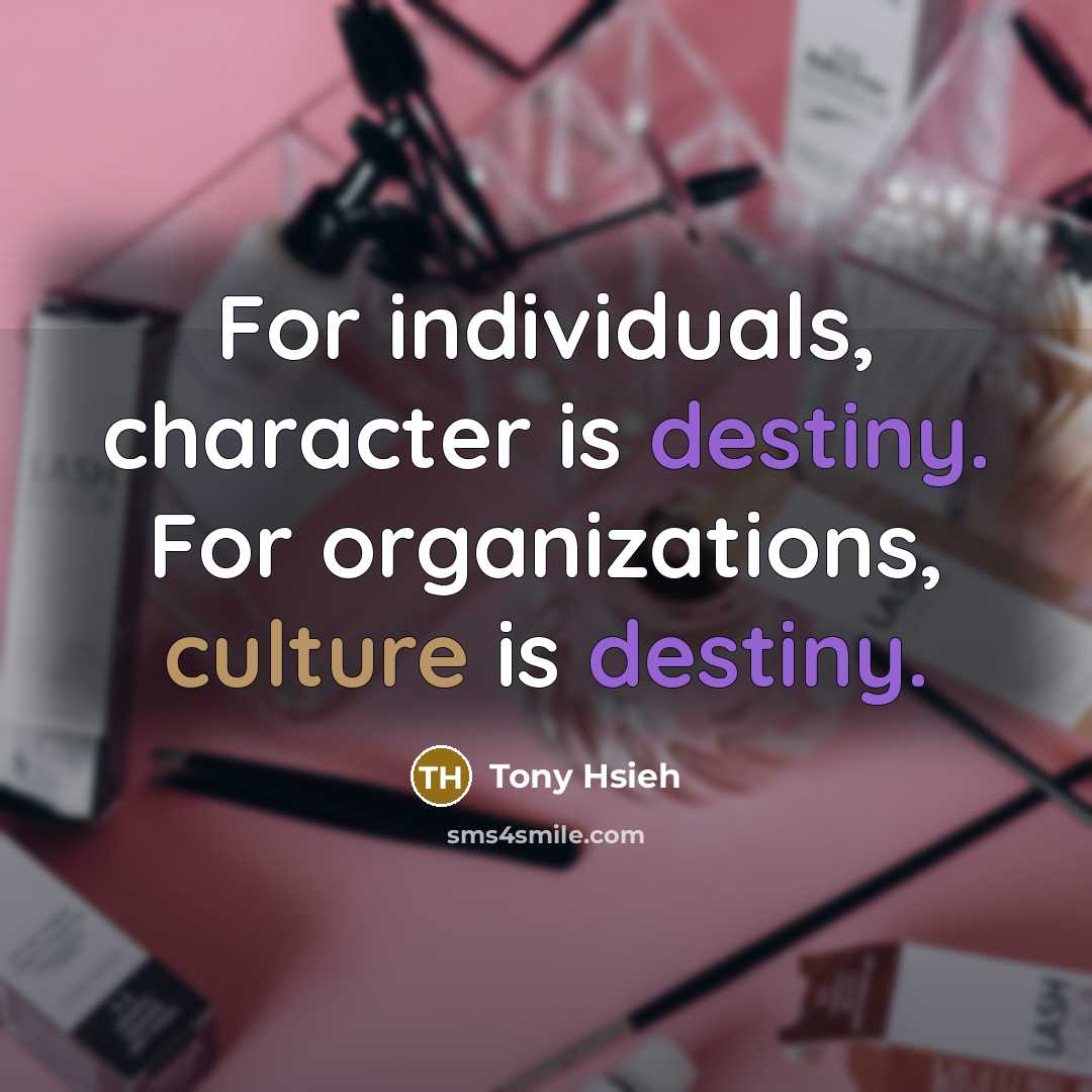 “For individuals, character is destiny. For organizations, culture is destiny.…” quote by Tony Hsieh
