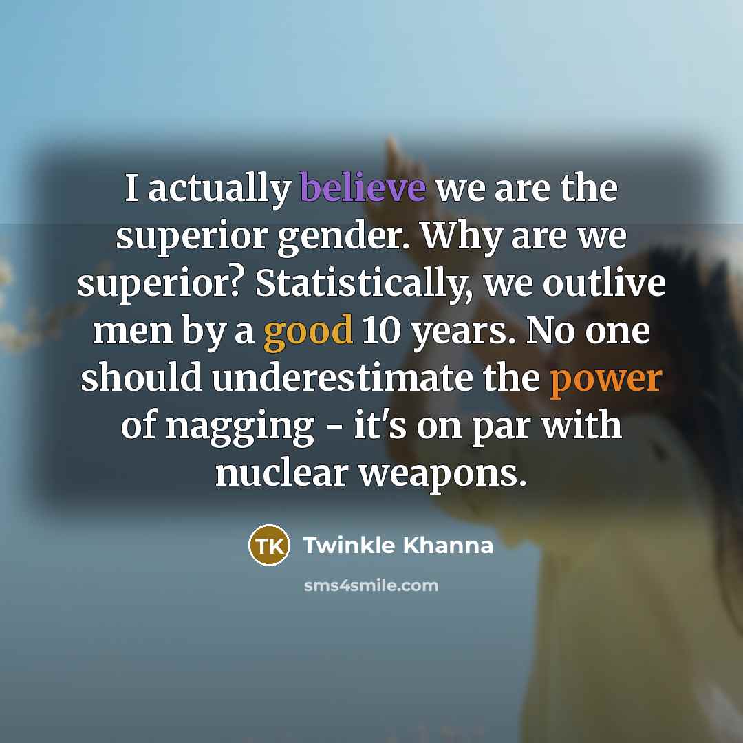 “I actually believe we are the superior gender. Why are…” quote by Twinkle Khanna