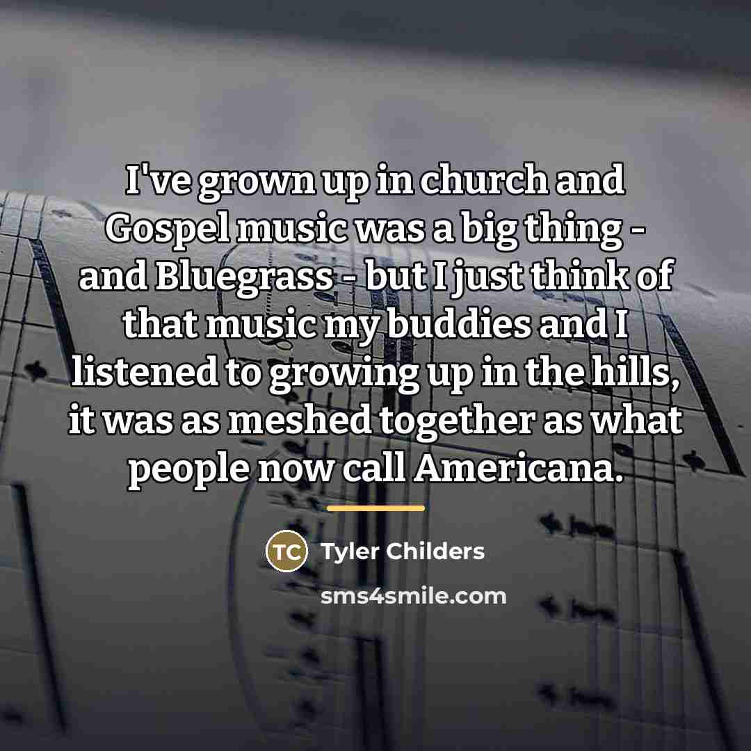 “I've grown up in church and Gospel music was a…” quote by Tyler Childers