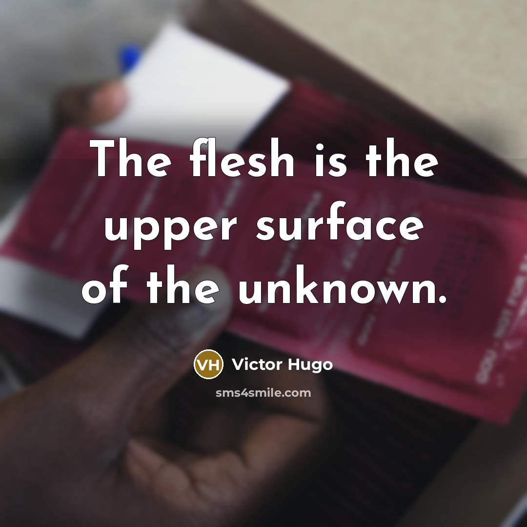 “The flesh is the upper surface of the unknown.…” quote by Victor Hugo