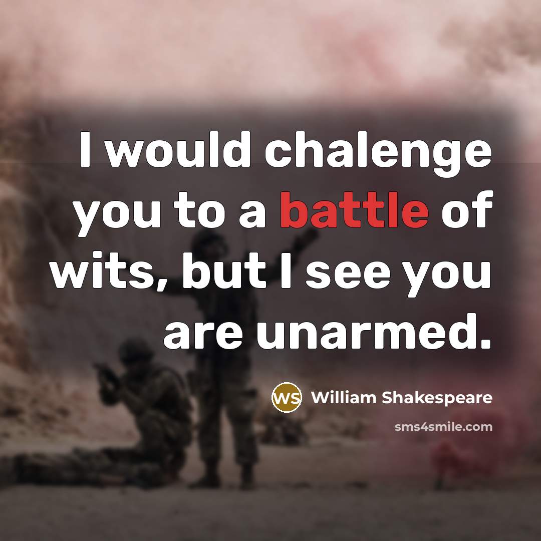 “I would chalenge you to a battle of wits, but…” quote by William Shakespeare
