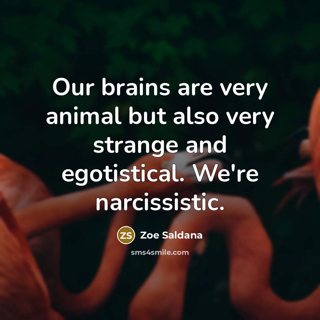 “Our brains are very animal but also very strange and…” quote by Zoe Saldana