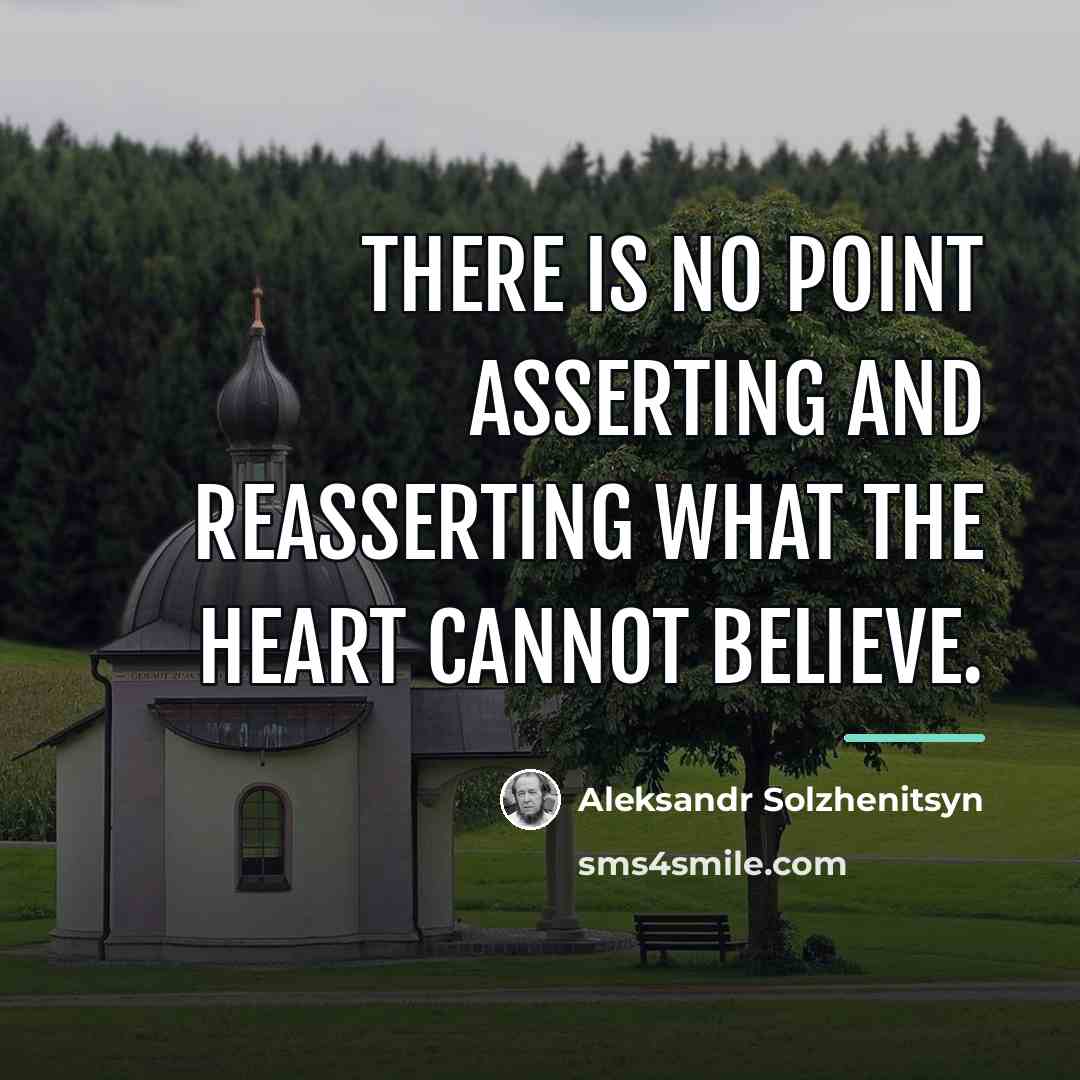 “There is no point asserting and reasserting what the heart…” quote by Aleksandr Solzhenitsyn