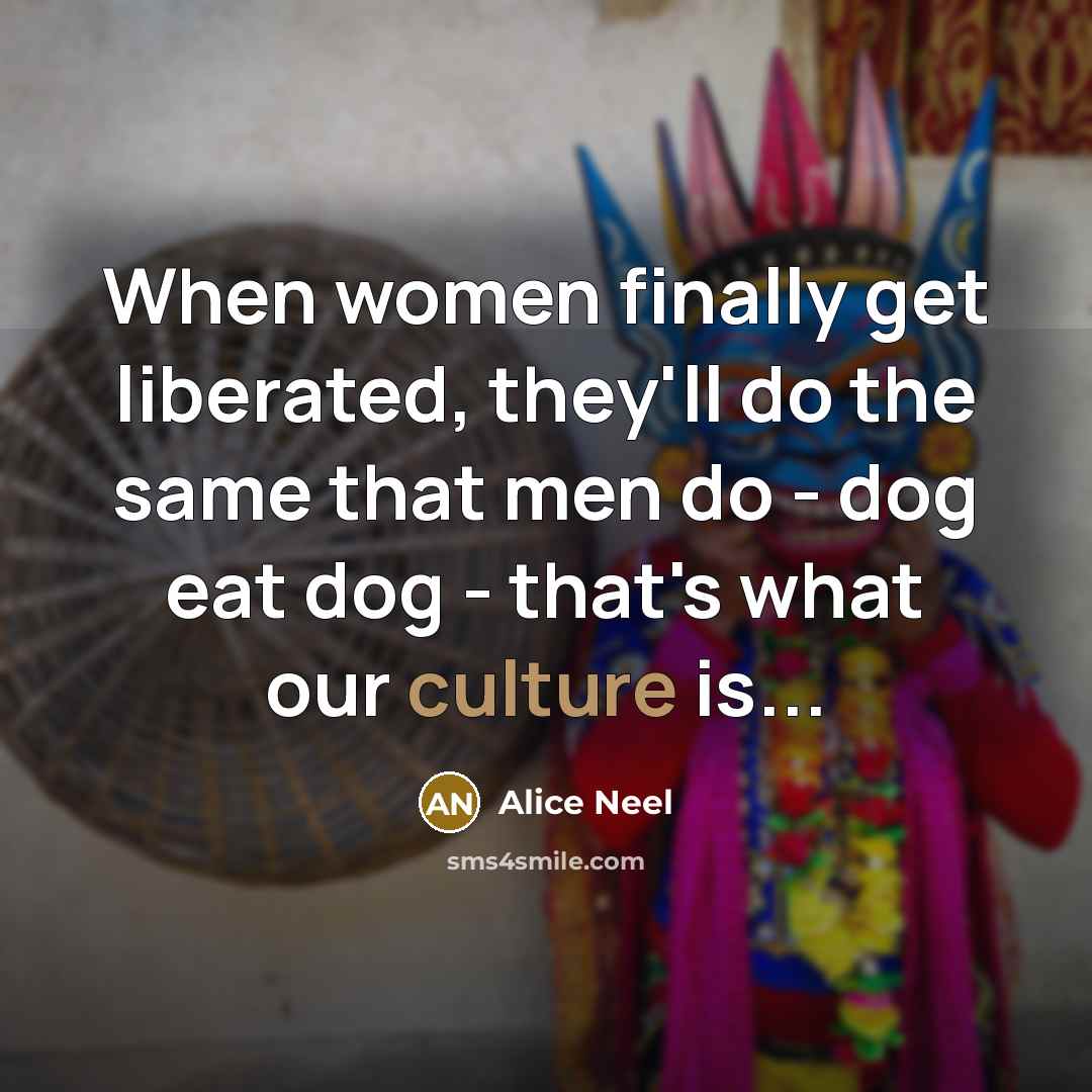 “When women finally get liberated, they'll do the same that…” quote by Alice Neel