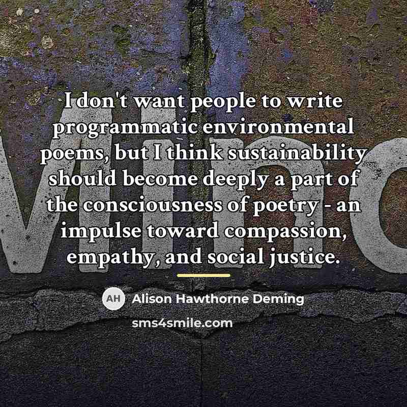“I don't want people to write programmatic environmental poems, but…” quote by Alison Hawthorne Deming