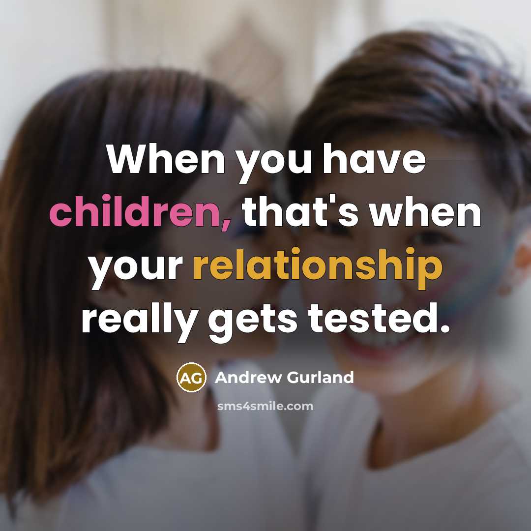 “When you have children, that's when your relationship really gets tested.” quote by Andrew Gurland
