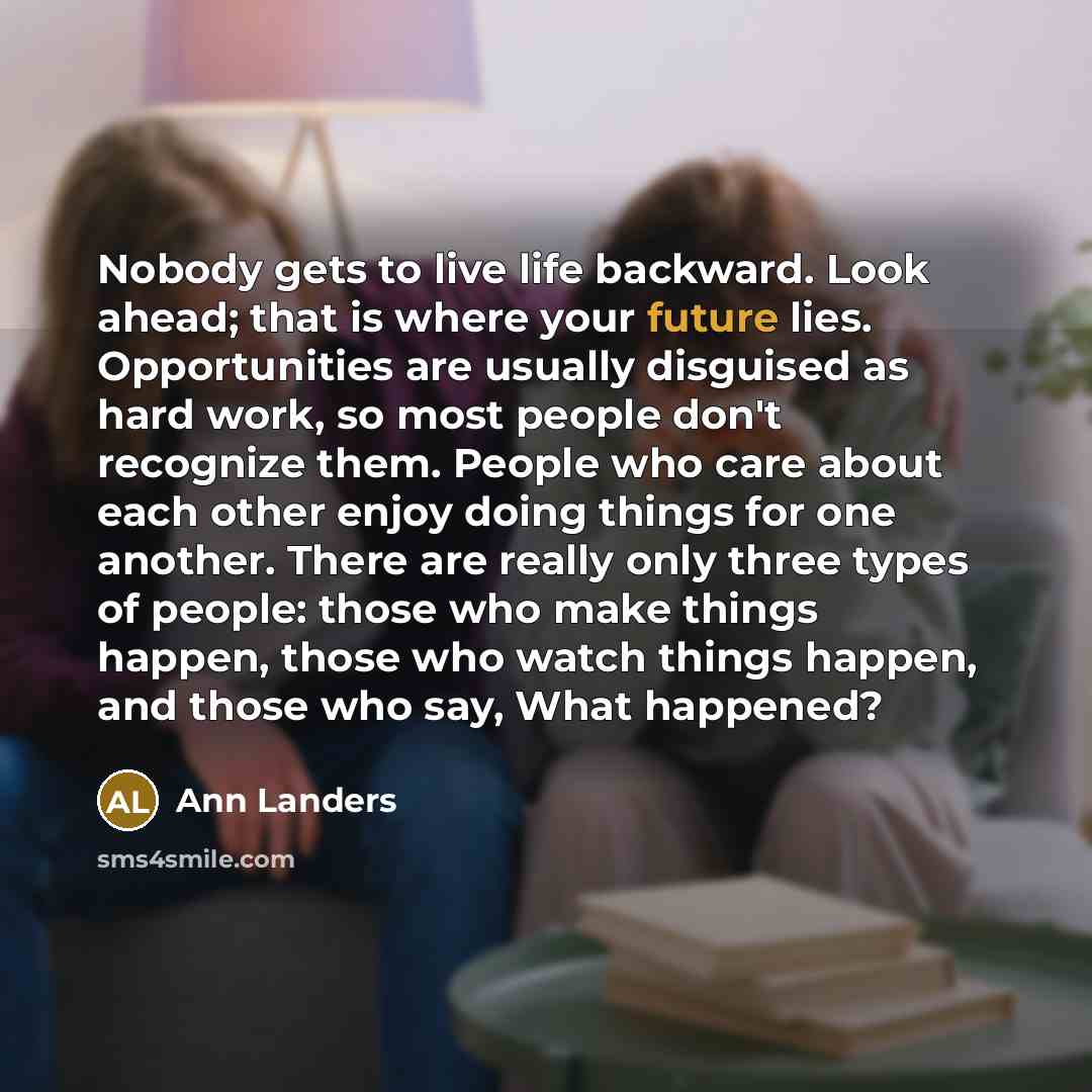 “Nobody gets to live life backward. Look ahead; that is…” quote by Ann Landers
