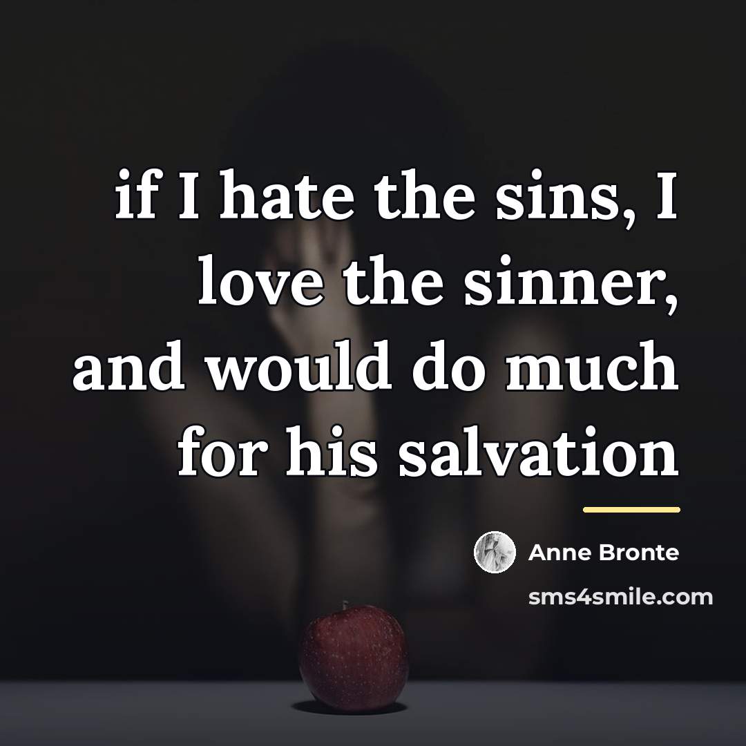 “if I hate the sins, I love the sinner, and…” quote by Anne Bronte