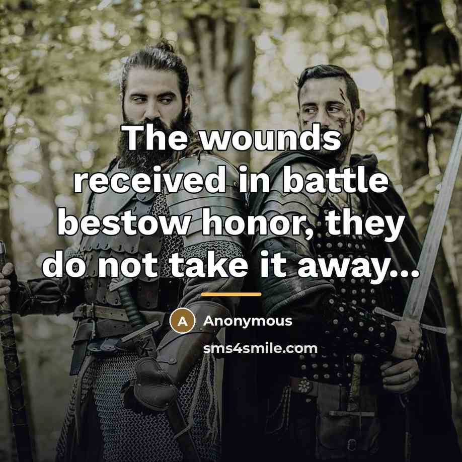 “The wounds received in battle bestow honor, they do not…” quote by Anonymous