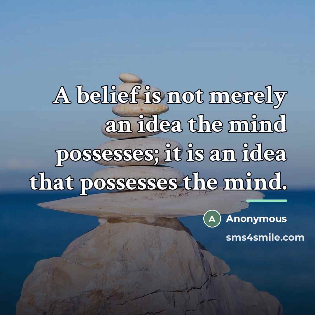 “A belief is not merely an idea the mind possesses;…” quote by Anonymous