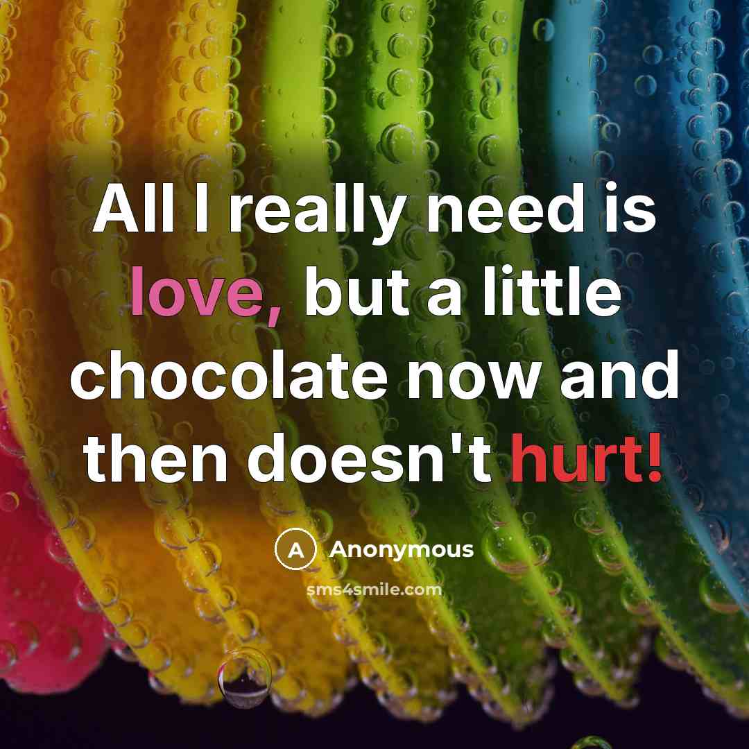 “All I really need is love, but a little chocolate now and then doesn't hurt!” quote by Anonymous