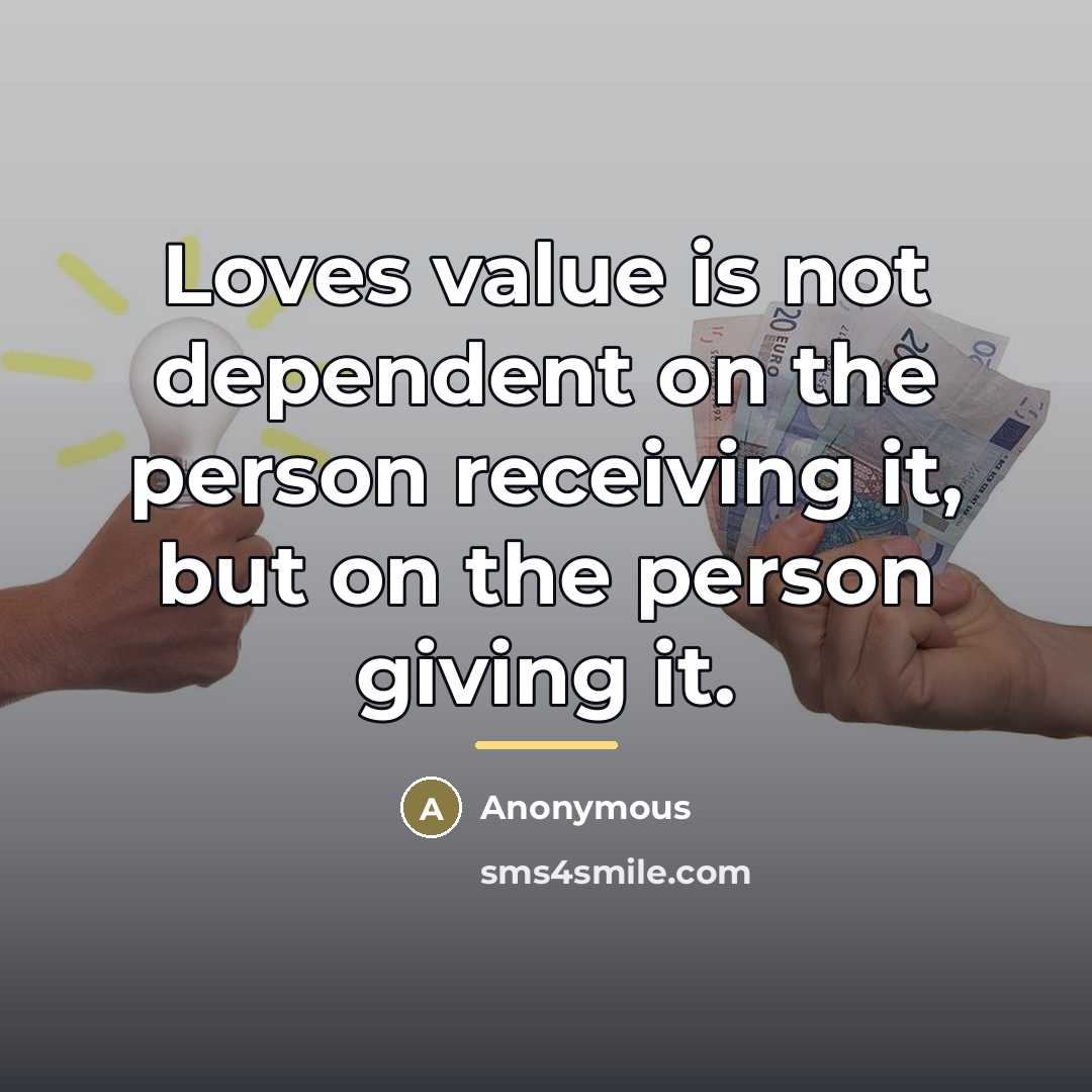 “Loves value is not dependent on the person receiving it,…” quote by Anonymous