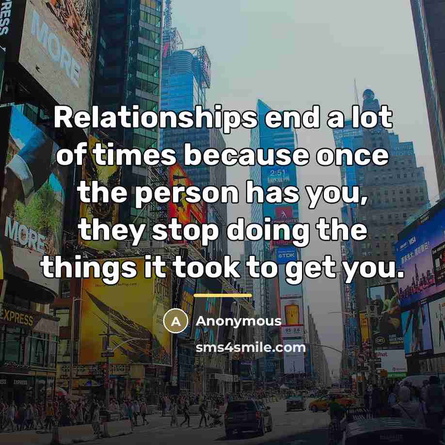 “Relationships end a lot of times because once the person…” quote by Anonymous