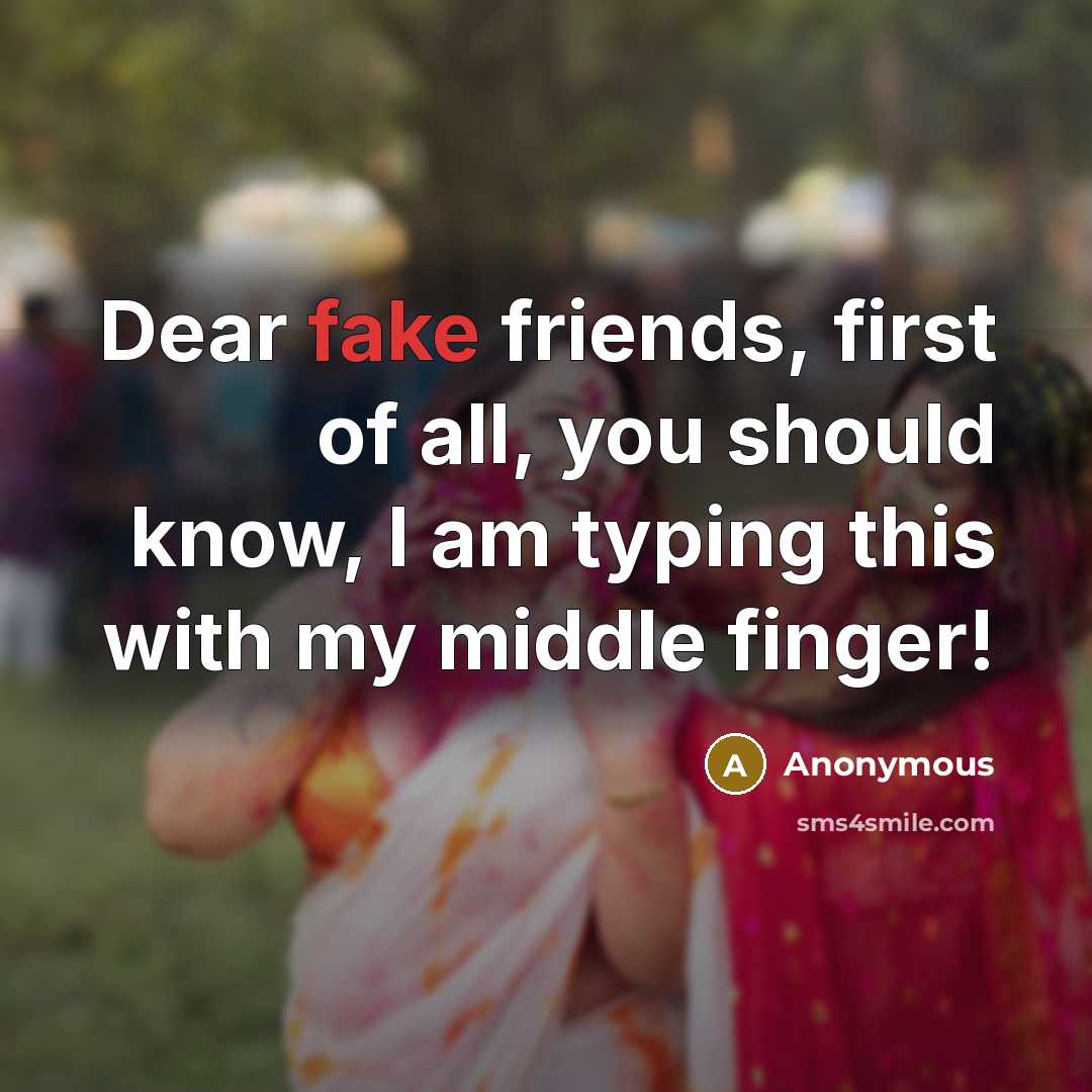 “Dear fake friends, first of all, you should know, I…” quote by Anonymous