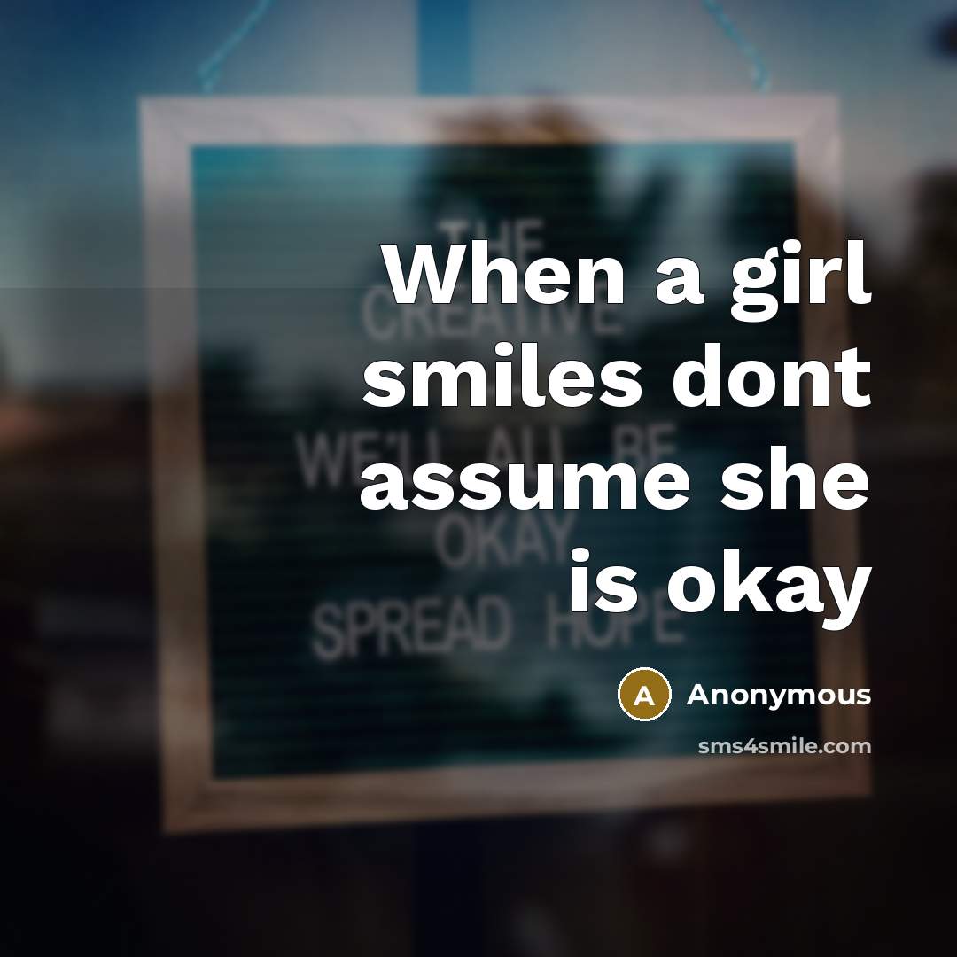 “When a girl smiles dont assume she is okay…” quote by Anonymous