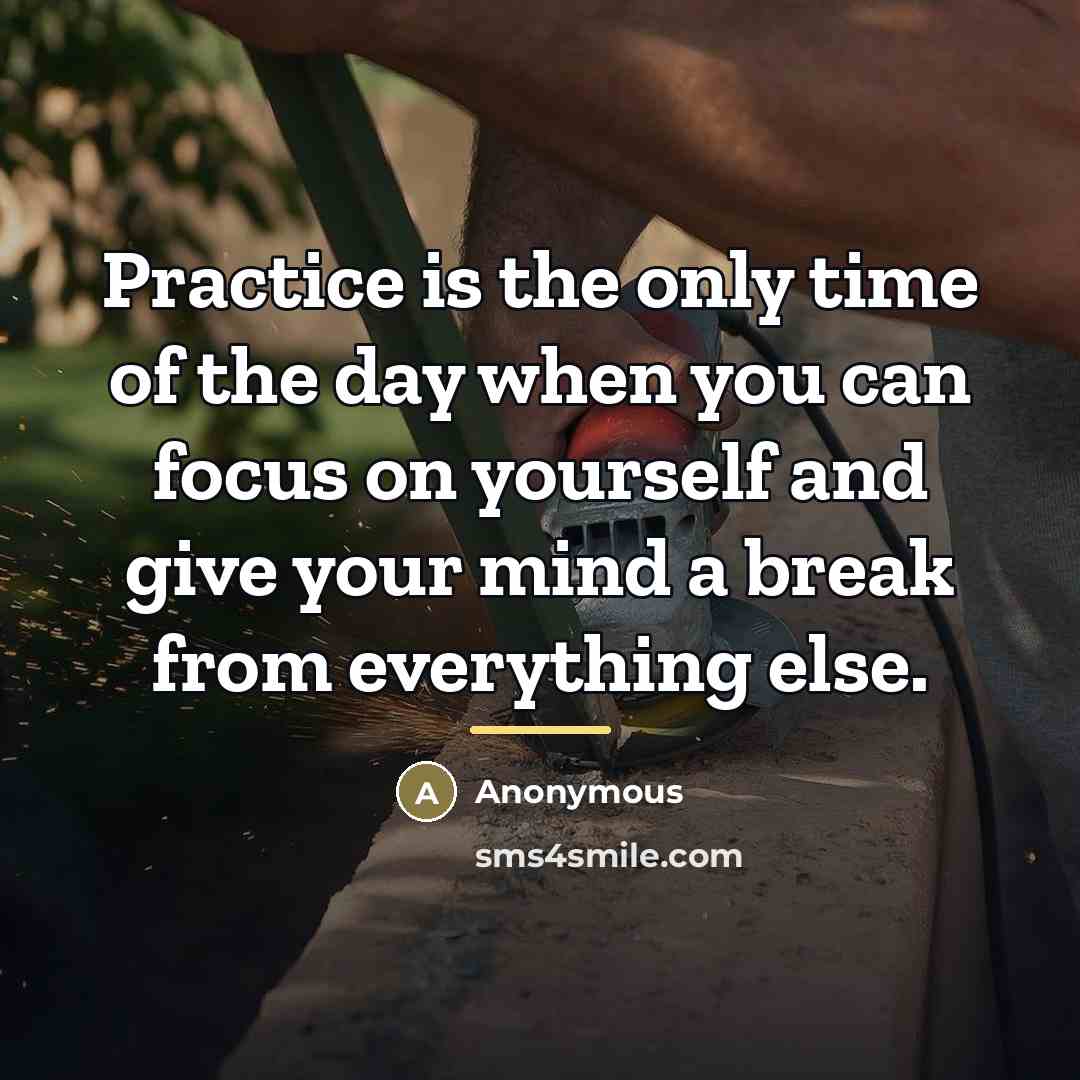 “Practice is the only time of the day when you…” quote by Anonymous