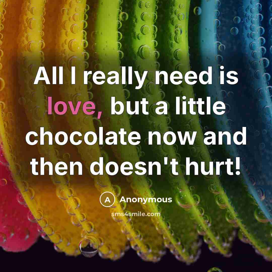 “All I really need is love, but a little chocolate now and then doesn't hurt!” quote by Anonymous