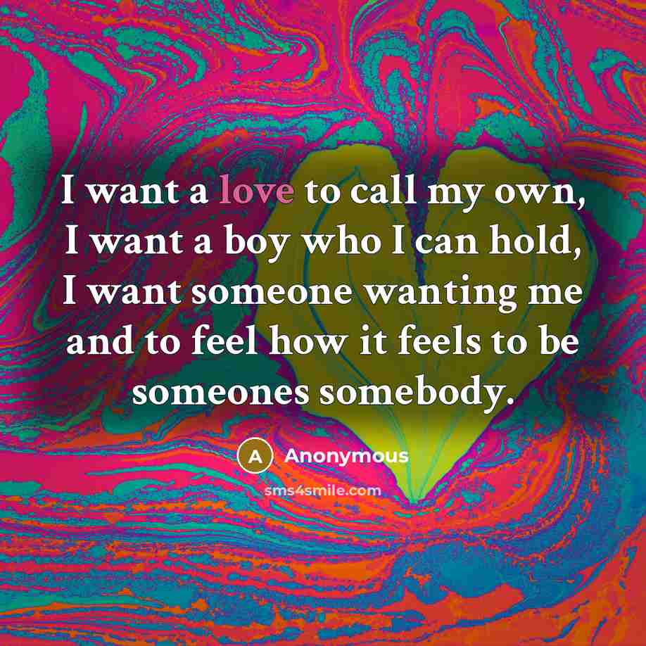 “I want a love to call my own, I want…” quote by Anonymous