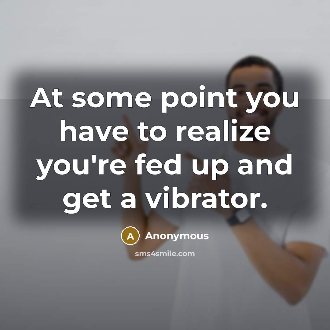 “At some point you have to realize you're fed up…” quote by Anonymous