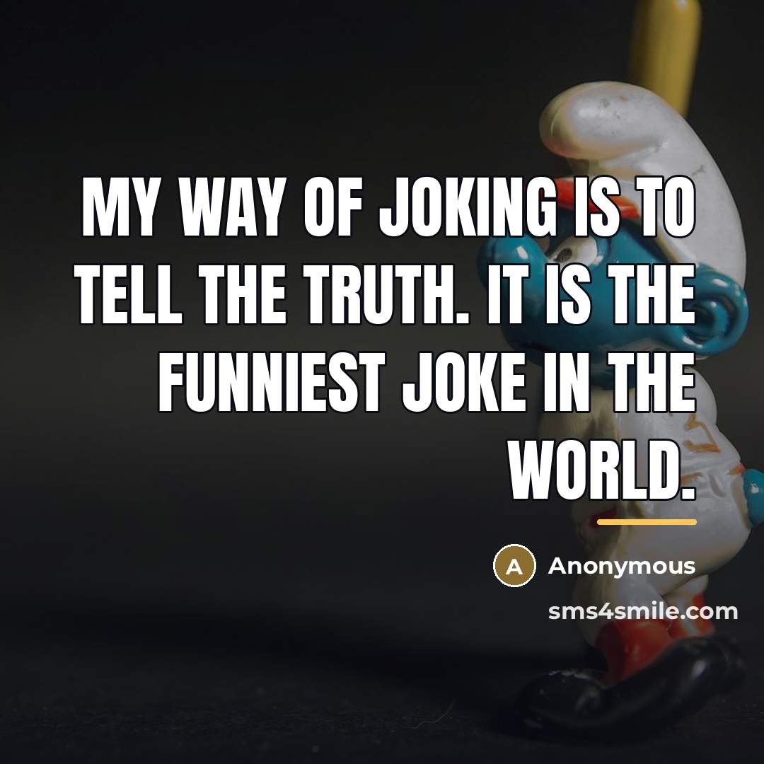 “My way of joking is to tell the truth. It…” quote by Anonymous