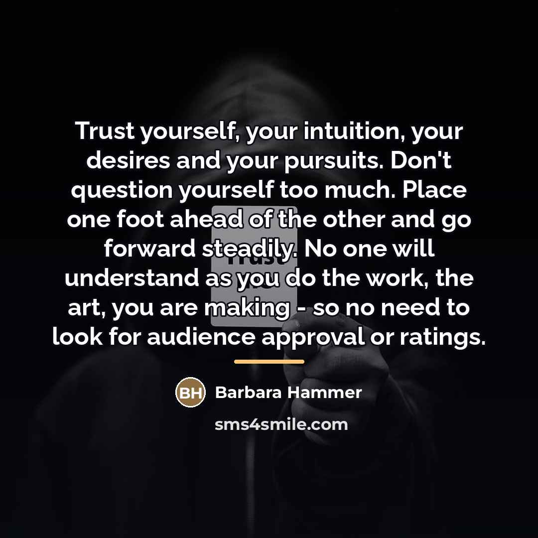 “Trust yourself, your intuition, your desires and your pursuits. Don't…” quote by Barbara Hammer