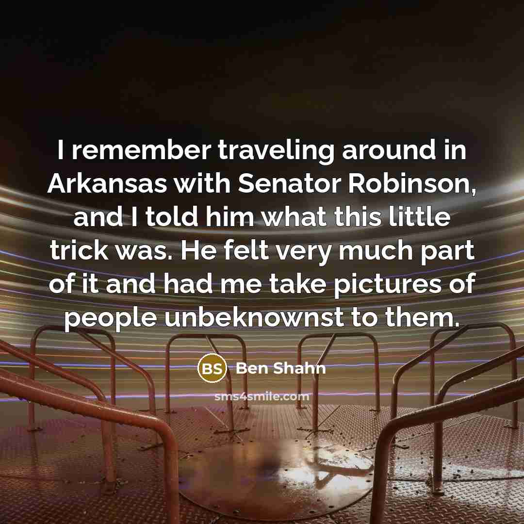 “I remember traveling around in Arkansas with Senator Robinson, and…” quote by Ben Shahn
