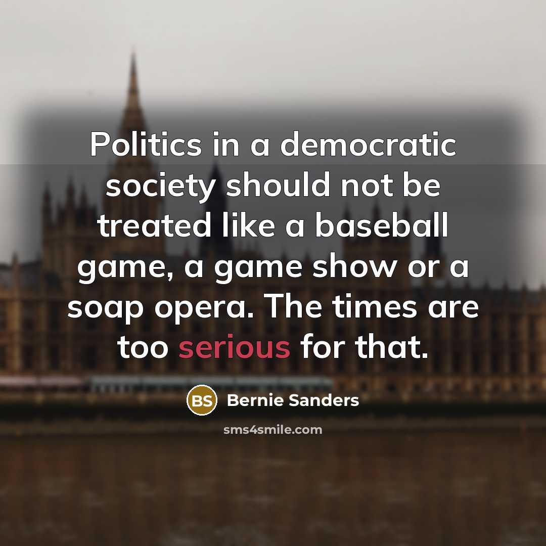 “Politics in a democratic society should not be treated like…” quote by Bernie Sanders