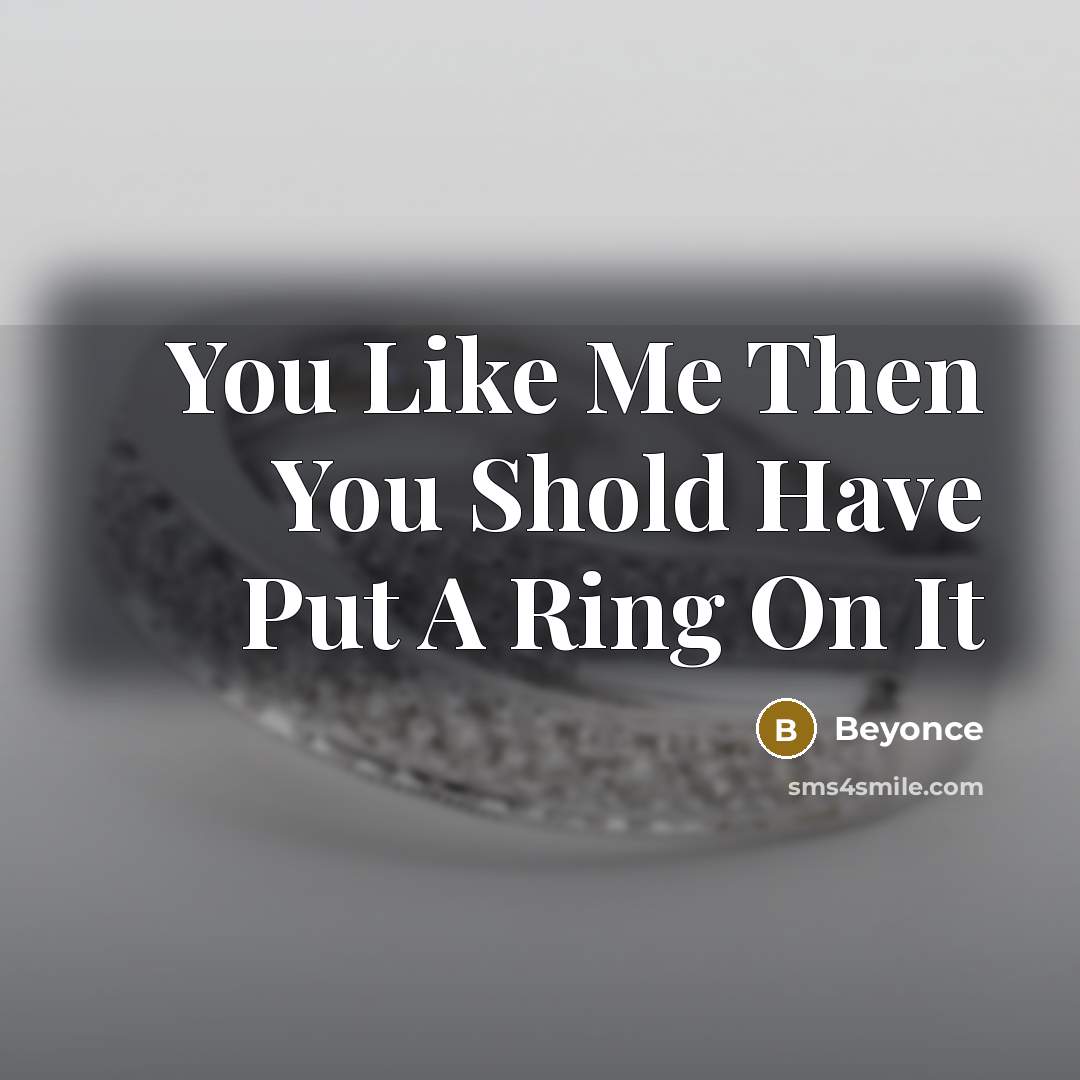 “You Like Me Then You Shold Have Put A Ring…” quote by Beyonce